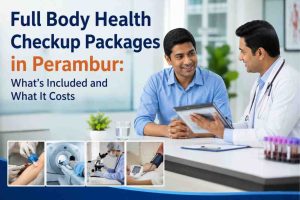 Full Body Health Checkup Packages in Perambur: What’s Included and What It Costs